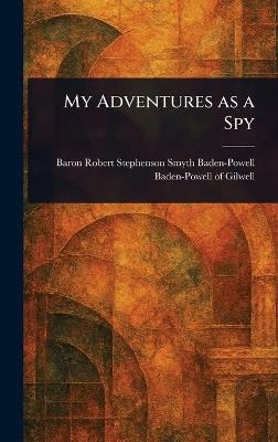 My Adventures as a Spy - Robert Steph Baden-Powell of Gilwell - cover