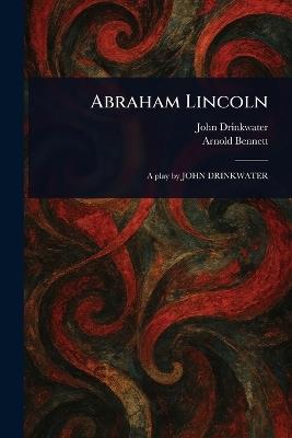 Abraham Lincoln - John Drinkwater,Arnold Bennett - cover