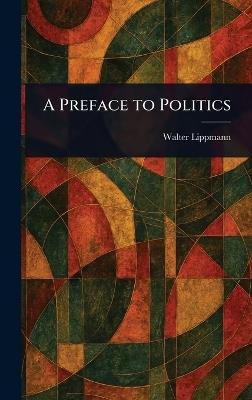 A Preface to Politics - Walter Lippmann - cover