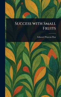 Success With Small Fruits - Edward Payson Roe - cover