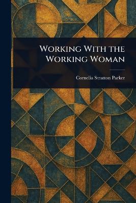 Working With the Working Woman - Cornelia Stratton Parker - cover