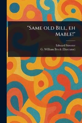 "Same Old Bill, Eh Mable!" - Edward Streeter,G William (George William) Breck - cover