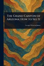 The Grand Canyon of Arizona: How to See It