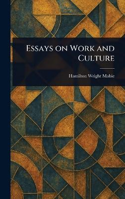 Essays on Work and Culture - Hamilton Wright Mabie - cover