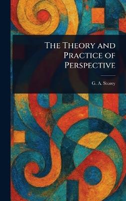 The Theory and Practice of Perspective - G A (George Adolphus) Storey - cover