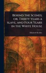 Behind the Scenes; or, Thirty Years a Slave, and Four Years in the White House