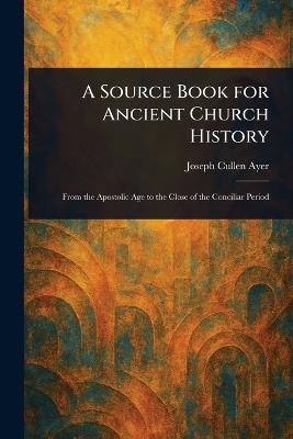 A Source Book for Ancient Church History - Joseph Cullen Ayer - cover