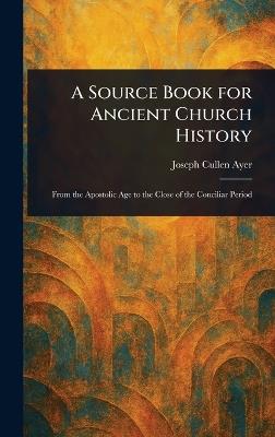A Source Book for Ancient Church History - Joseph Cullen Ayer - cover