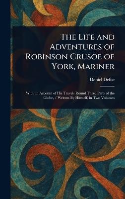 The Life and Adventures of Robinson Crusoe of York, Mariner - Daniel Defoe - cover