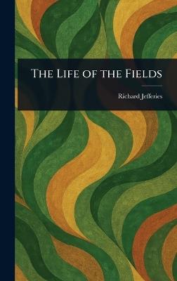 The Life of the Fields - Richard Jefferies - cover