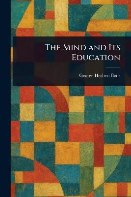 The Mind and Its Education - George Herbert Betts - cover