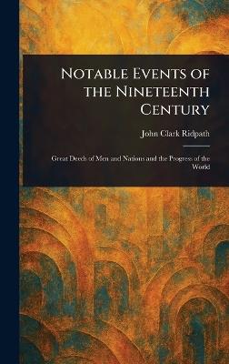Notable Events of the Nineteenth Century - John Clark Ridpath - cover