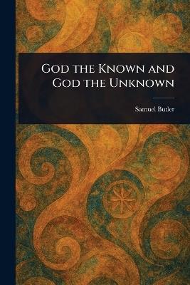 God the Known and God the Unknown - Samuel Butler - cover