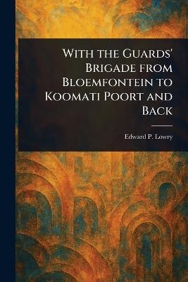With the Guards' Brigade From Bloemfontein to Koomati Poort and Back - Edward P Lowry - cover