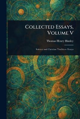Collected Essays, Volume V - Thomas Henry Huxley - cover