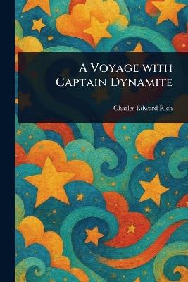 A Voyage With Captain Dynamite - Charles Edward Rich - cover