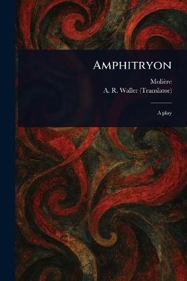 Amphitryon - Molière,A R (Alfred Rayney) Waller - cover