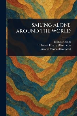 Sailing Alone Around the World - Joshua Slocum,Thomas Fogarty,George Varian - cover