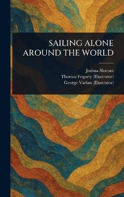 Sailing Alone Around the World - Joshua Slocum,Thomas Fogarty,George Varian - cover