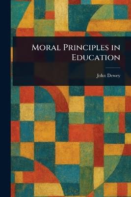 Moral Principles in Education - John Dewey - cover
