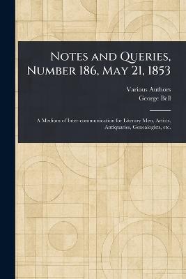 Notes and Queries, Number 186, May 21, 1853 - Various,George Bell - cover