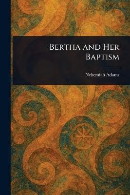 Bertha and Her Baptism - Nehemiah Adams - cover