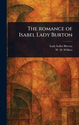 The Romance of Isabel Lady Burton - Isabel Lady Burton,W H (William Henry) Wilkins - cover