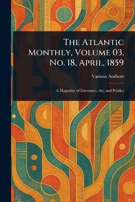The Atlantic Monthly, Volume 03, No. 18, April, 1859 - Various - cover