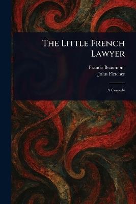 The Little French Lawyer - Francis Beaumont,John Fletcher - cover