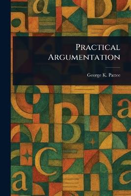 Practical Argumentation - George K (George Kynett) Pattee - cover