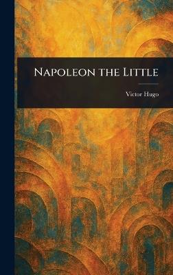 Napoleon the Little - Victor Hugo - cover