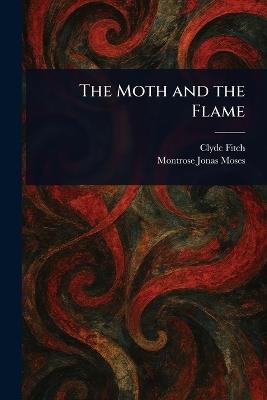 The Moth and the Flame - Clyde Fitch,Montrose Jonas Moses - cover