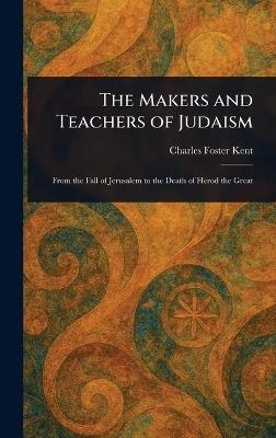 The Makers and Teachers of Judaism - Charles Foster Kent - cover