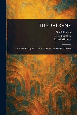 The Balkans - Nevill Forbes,D G (David George) Hogarth,David Mitrany - cover