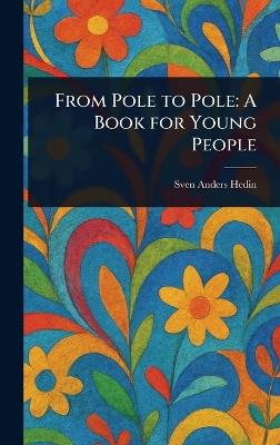 From Pole to Pole: A Book for Young People - Sven Anders Hedin - cover