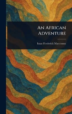 An African Adventure - Isaac Frederick Marcosson - cover