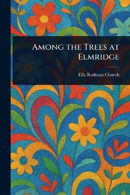 Among the Trees at Elmridge - Ella Rodman Church - cover