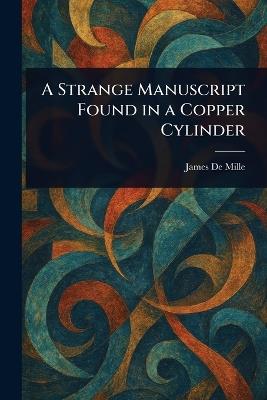 A Strange Manuscript Found in a Copper Cylinder - James De Mille - cover