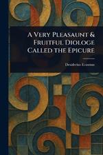A Very Pleasaunt & Fruitful Diologe Called the Epicure