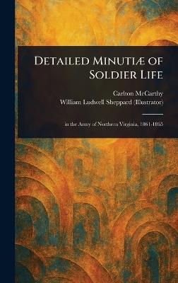 Detailed Minutiæ of Soldier Life - Carlton McCarthy,William Ludwell Sheppard - cover