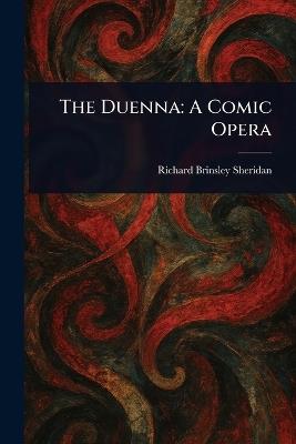 The Duenna: A Comic Opera - Richard Brinsley Sheridan - cover