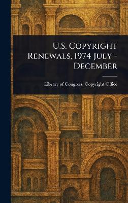 U.S. Copyright Renewals, 1974 July - December - Library Of Congress Copyright Office - cover