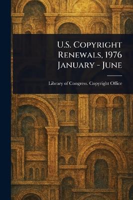 U.S. Copyright Renewals, 1976 January - June - Library Of Congress Copyright Office - cover