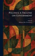 Politics: A Treatise on Government