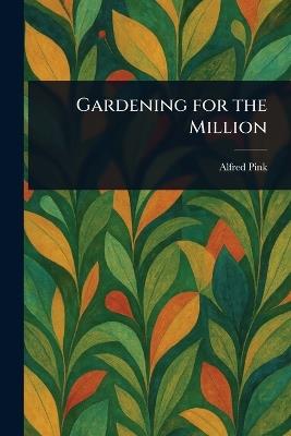 Gardening for the Million - Alfred Pink - cover