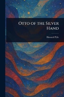 Otto of the Silver Hand - Howard Pyle - cover