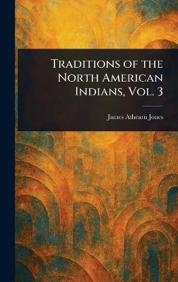 Traditions of the North American Indians, Vol. 3 - James Athearn Jones - cover
