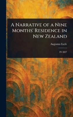 A Narrative of a Nine Months' Residence in New Zealand - Augustus Earle - cover