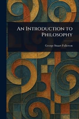 An Introduction to Philosophy - George Stuart Fullerton - cover