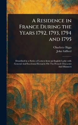 A Residence in France During the Years 1792, 1793, 1794 and 1795 - Charlotte Biggs,John Gifford - cover